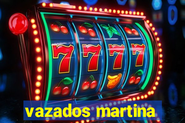 vazados martina